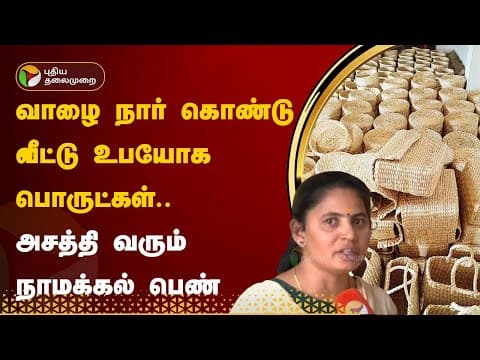 வாழை நார் கொண்டு வீட்டு உபயோக பொருட்கள்.. அசத்தி வரும் நாமக்கல் பெண்