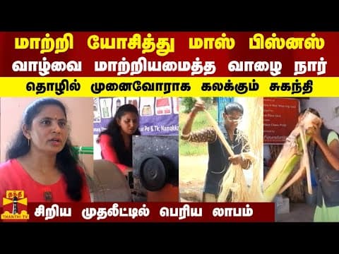 மாற்றி யோசித்து மாஸ் பிஸ்னஸ்.. வாழ்வை மாற்றியமைத்த வாழை நார்
